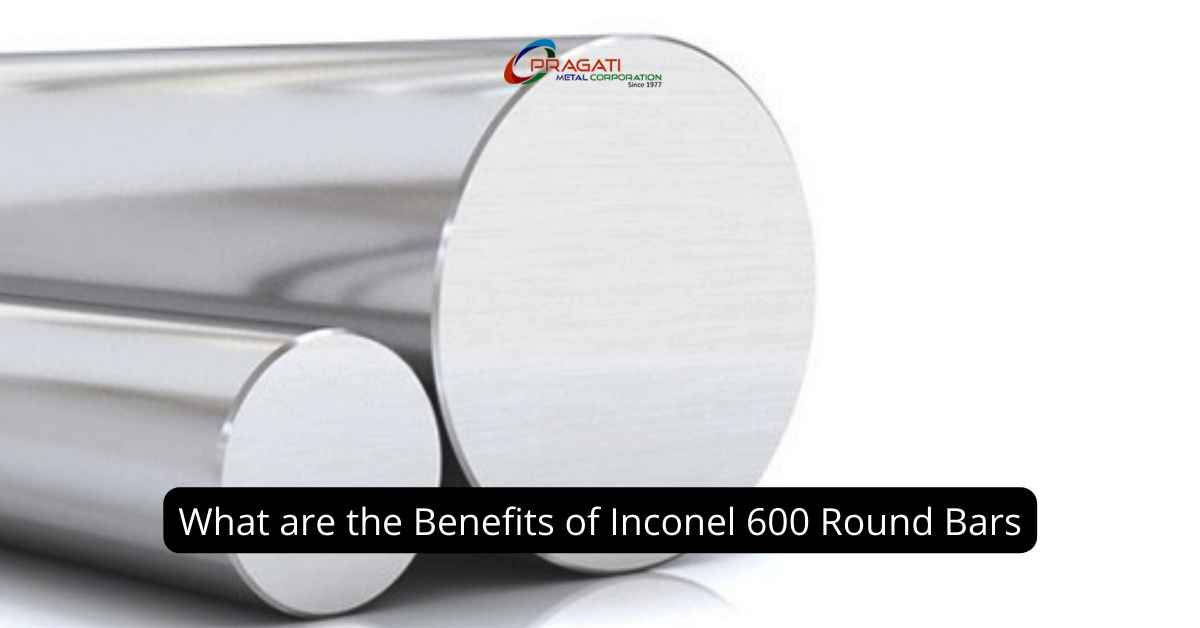 what-are-the-benefits-of-inconel-600-round-bars