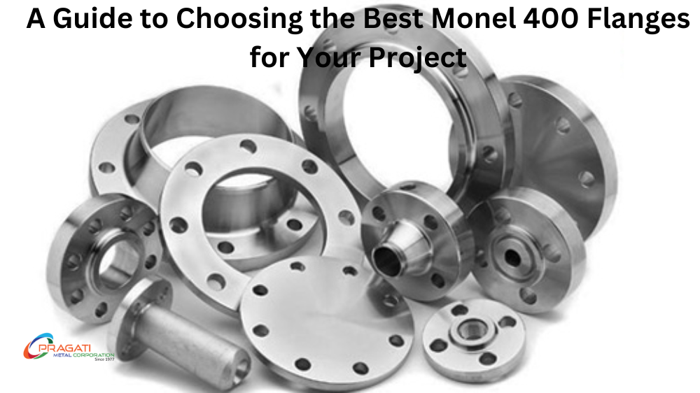 A Guide to Choosing the Best Monel 400 Flanges for Your Project